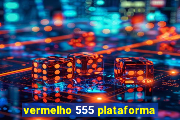 vermelho 555 plataforma